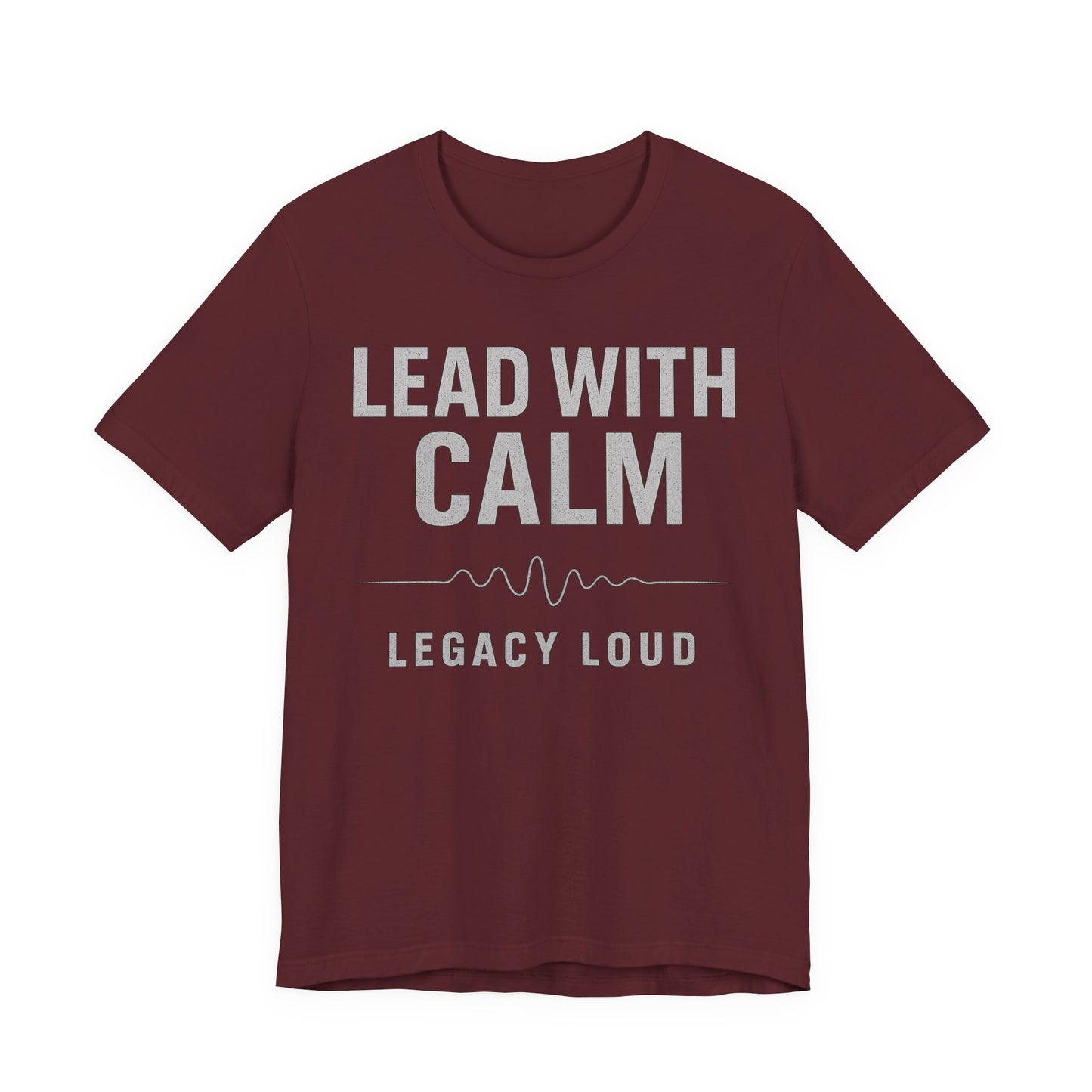 Lead With Calm – Legacy Loud | Premium Unisex Motivational Tee – Bella + Canvas 3001