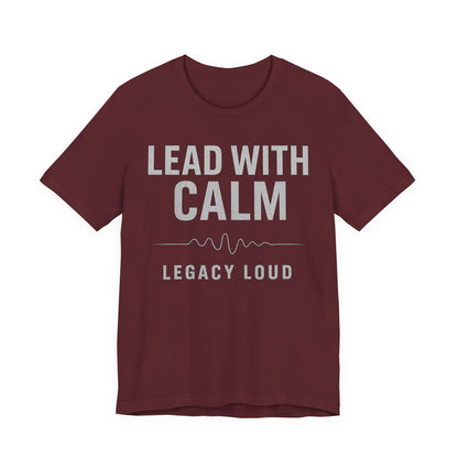 Lead With Calm – Legacy Loud | Premium Unisex Motivational Tee – Bella + Canvas 3001