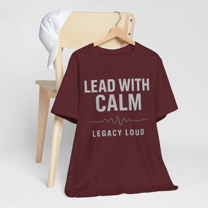 Lead With Calm – Legacy Loud | Premium Unisex Motivational Tee – Bella + Canvas 3001