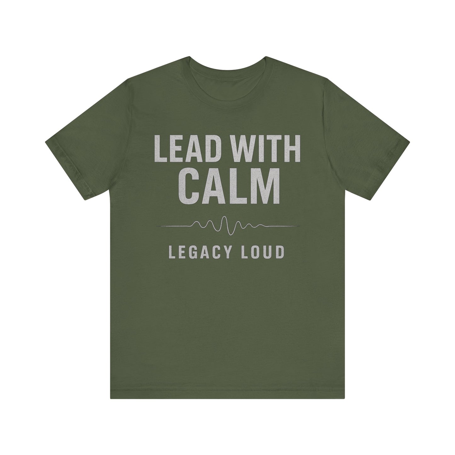 Lead With Calm – Legacy Loud - Military Green (US Only) | Premium Unisex Motivational Tee – Bella + Canvas 3001