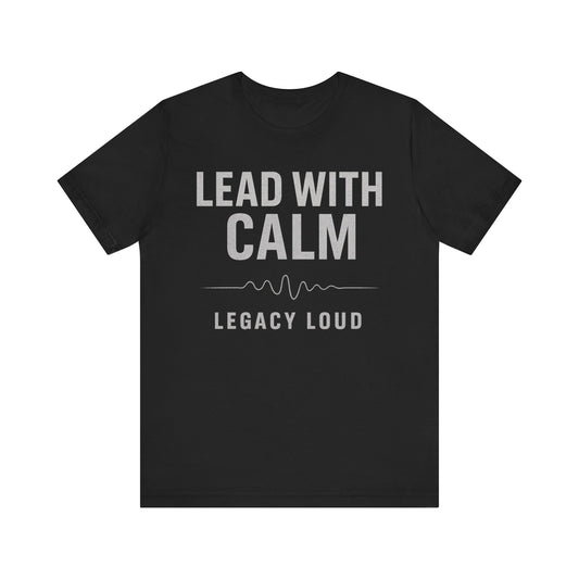 Lead With Calm – Legacy Loud | Premium Unisex Motivational Tee – Bella + Canvas 3001